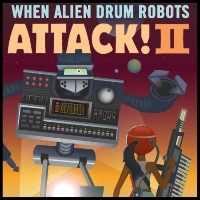 When Alien Drum Robots Attack 2